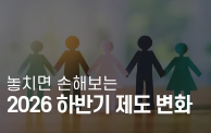 2026년 하반기 달라지는 제도 40선, 우리 사업엔 ...